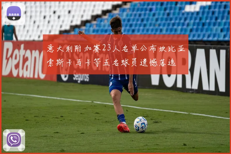 意大利附加赛23人名单公布坎比亚索斯卡马卡等五名球员遗憾落选